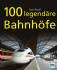 100 LEGENDÄRE BAHNHÖFE